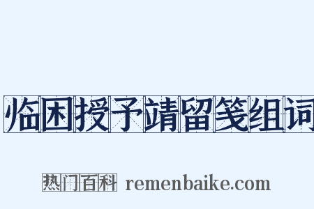 临困授予靖留笺组词是什么意思的图片